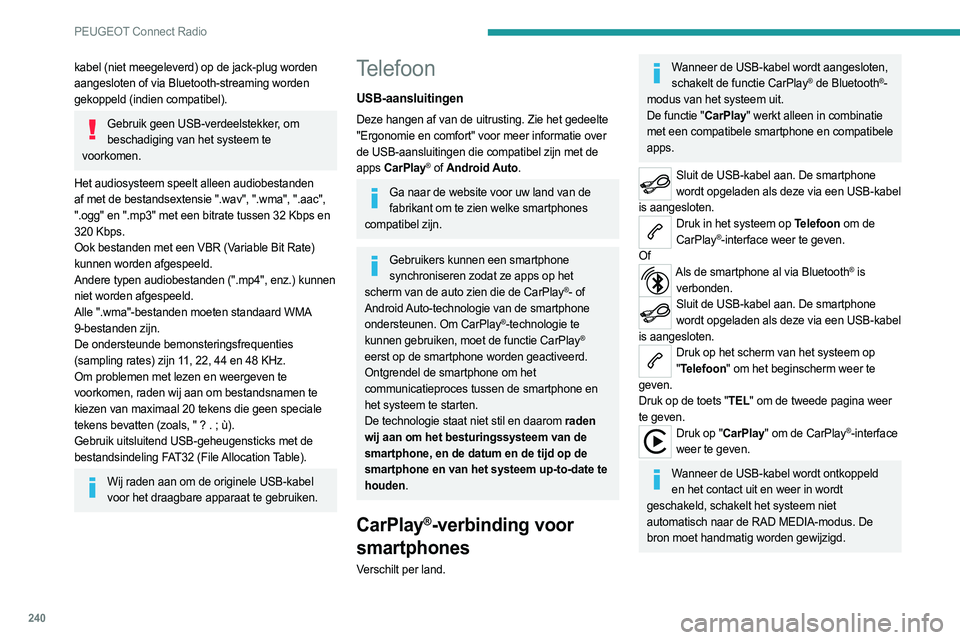 PEUGEOT 5008 2023 Instructieboekje (in Dutch) 240
PEUGEOT Connect Radio
kabel (niet meegeleverd) op de jack-plug worden
aangesloten of via Bluetooth-streaming worden
gekoppeld (indien compatibel).
Gebruik geen USB-verdeelstekker, om beschadigin PEUGEOT 5008 2023 Instructieboekje (in Dutch) 240
PEUGEOT Connect Radio
kabel (niet meegeleverd) op de jack-plug worden
aangesloten of via Bluetooth-streaming worden
gekoppeld (indien compatibel).
Gebruik geen USB-verdeelstekker, om beschadigin