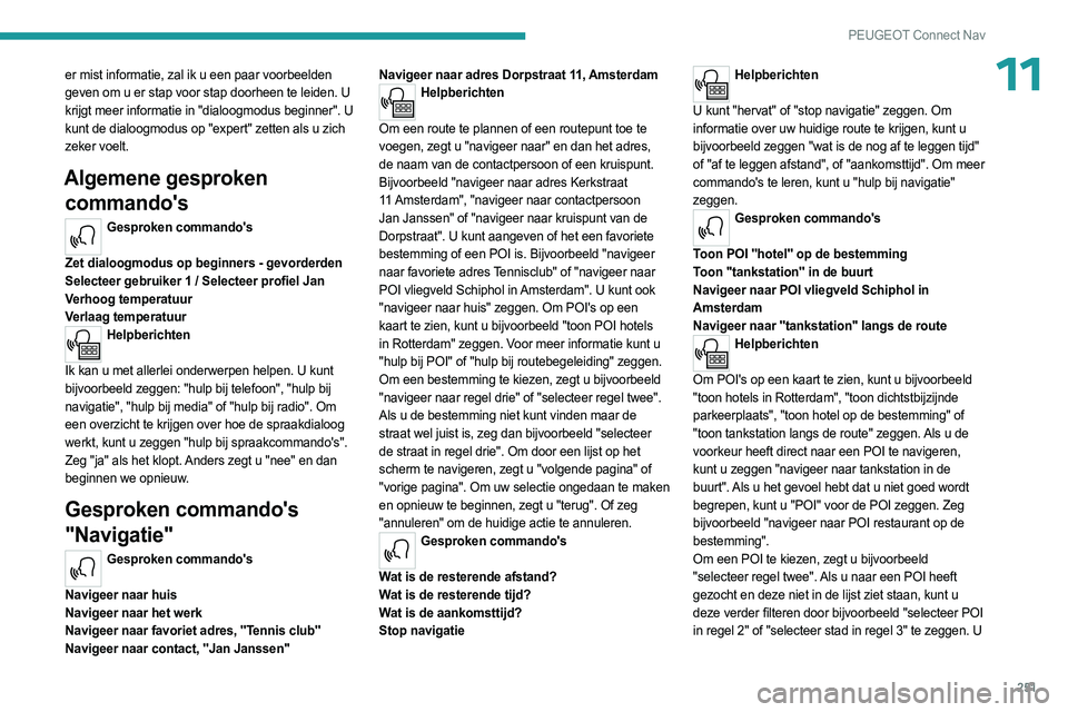 PEUGEOT 5008 2023 Instructieboekje (in Dutch) 251
PEUGEOT Connect Nav
11er mist informatie, zal ik u een paar voorbeelden
geven om u er stap voor stap doorheen te leiden. U
krijgt meer informatie in "dialoogmodus beginner". U
kunt de d PEUGEOT 5008 2023 Instructieboekje (in Dutch) 251
PEUGEOT Connect Nav
11er mist informatie, zal ik u een paar voorbeelden
geven om u er stap voor stap doorheen te leiden. U
krijgt meer informatie in "dialoogmodus beginner". U
kunt de d
