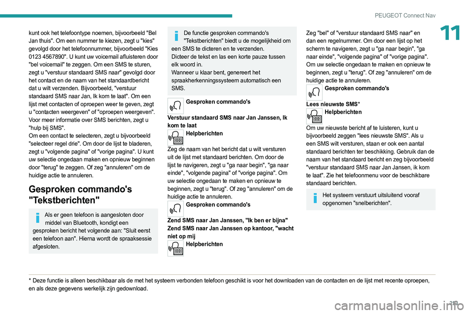 PEUGEOT 5008 2023 Instructieboekje (in Dutch) 253
PEUGEOT Connect Nav
11kunt ook het telefoontype noemen, bijvoorbeeld "Bel
Jan thuis". Om een nummer te kiezen, zegt u "kies"
gevolgd door het telefoonnummer, bijvoorbeeld "Ki PEUGEOT 5008 2023 Instructieboekje (in Dutch) 253
PEUGEOT Connect Nav
11kunt ook het telefoontype noemen, bijvoorbeeld "Bel
Jan thuis". Om een nummer te kiezen, zegt u "kies"
gevolgd door het telefoonnummer, bijvoorbeeld "Ki