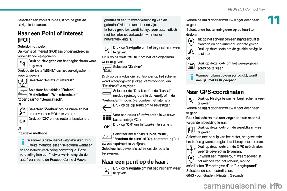 PEUGEOT 5008 2023 Instructieboekje (in Dutch) 255
PEUGEOT Connect Nav
11Selecteer een contact in de lijst om de geleide
navigatie te starten.
Naar een Point of Interest
(POI)
Geleide methode:
De Points of Interest (POI) zijn onderverdeeld in
v PEUGEOT 5008 2023 Instructieboekje (in Dutch) 255
PEUGEOT Connect Nav
11Selecteer een contact in de lijst om de geleide
navigatie te starten.
Naar een Point of Interest
(POI)
Geleide methode:
De Points of Interest (POI) zijn onderverdeeld in
v