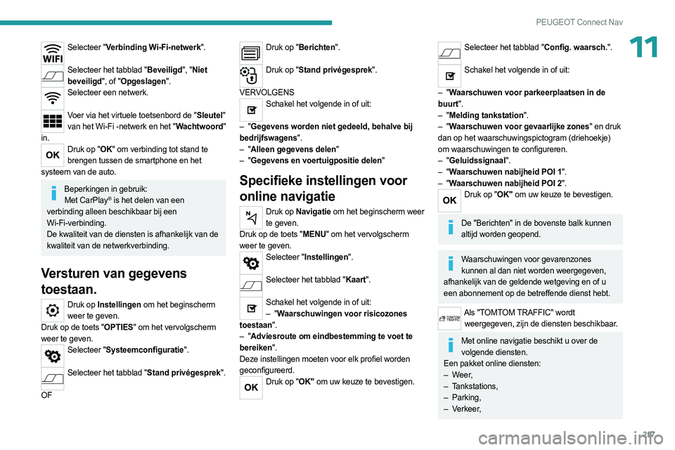 PEUGEOT 5008 2023 Instructieboekje (in Dutch) 257
PEUGEOT Connect Nav
11Selecteer "Verbinding Wi-Fi-netwerk".
Selecteer het tabblad "Beveiligd", "Niet
beveiligd", of "Opgeslagen".
Selecteer een netwerk.
Voer vi PEUGEOT 5008 2023 Instructieboekje (in Dutch) 257
PEUGEOT Connect Nav
11Selecteer "Verbinding Wi-Fi-netwerk".
Selecteer het tabblad "Beveiligd", "Niet
beveiligd", of "Opgeslagen".
Selecteer een netwerk.
Voer vi