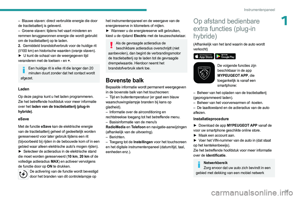 PEUGEOT 5008 2023 Instructieboekje (in Dutch) 25
Instrumentenpaneel
1– Blauwe staven: direct verbruikte energie die door
de tractiebatterij is geleverd.
–
Groene staven: tijdens het vaart minderen en
remmen teruggewonnen energie die wor PEUGEOT 5008 2023 Instructieboekje (in Dutch) 25
Instrumentenpaneel
1– Blauwe staven: direct verbruikte energie die door
de tractiebatterij is geleverd.
–
Groene staven: tijdens het vaart minderen en
remmen teruggewonnen energie die wor