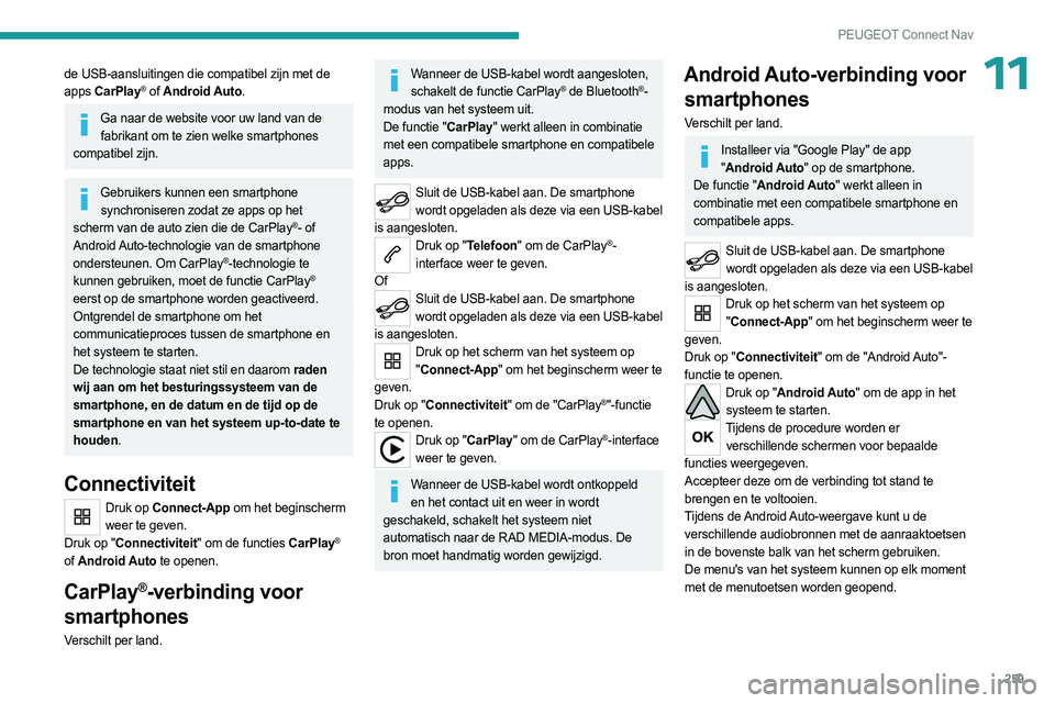 PEUGEOT 5008 2023 Instructieboekje (in Dutch) 259
PEUGEOT Connect Nav
11de USB-aansluitingen die compatibel zijn met de
apps CarPlay® of Android Auto.
Ga naar de website voor uw land van de
fabrikant om te zien welke smartphones
compatibel zi PEUGEOT 5008 2023 Instructieboekje (in Dutch) 259
PEUGEOT Connect Nav
11de USB-aansluitingen die compatibel zijn met de
apps CarPlay® of Android Auto.
Ga naar de website voor uw land van de
fabrikant om te zien welke smartphones
compatibel zi