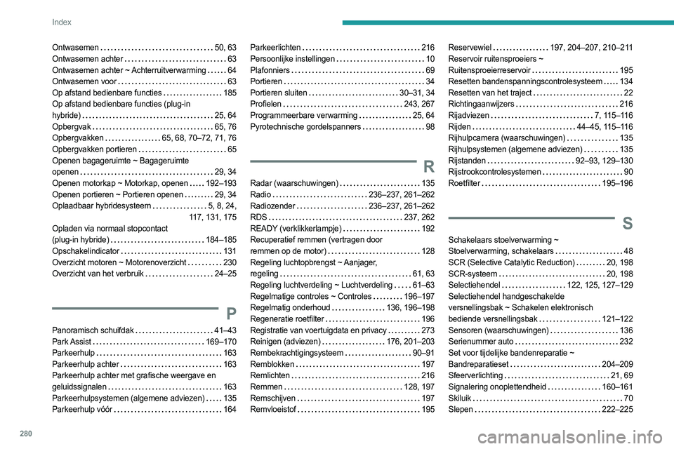 PEUGEOT 5008 2023 Instructieboekje (in Dutch) 280
Index
Ontwasemen 50, 63
Ontwasemen achter
63
Ontwasemen achter ~ Achterruitverwarming
64
Ontwasemen voor
63
Op afstand bedienbare functies
185
Op afstand bedienbare functies PEUGEOT 5008 2023 Instructieboekje (in Dutch) 280
Index
Ontwasemen 50, 63
Ontwasemen achter
63
Ontwasemen achter ~ Achterruitverwarming
64
Ontwasemen voor
63
Op afstand bedienbare functies
185
Op afstand bedienbare functies