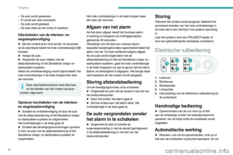 PEUGEOT 5008 2023 Instructieboekje (in Dutch) 40
Toegang
– De auto wordt gewassen.
– Er wordt een wiel verwisseld.
–
De auto wordt gesleept.
–
De auto staat op een schip of veerboot.
Uitschakelen van de interieur- en
wegsleepbevei PEUGEOT 5008 2023 Instructieboekje (in Dutch) 40
Toegang
– De auto wordt gewassen.
– Er wordt een wiel verwisseld.
–
De auto wordt gesleept.
–
De auto staat op een schip of veerboot.
Uitschakelen van de interieur- en
wegsleepbevei