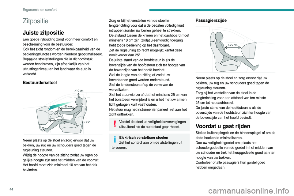 PEUGEOT 5008 2023 Instructieboekje (in Dutch) 44
Ergonomie en comfort
Zitpositie
Juiste zitpositie
Een goede rijhouding zorgt voor meer comfort en
bescherming voor de bestuurder.
Ook het zicht rondom en de bereikbaarheid van de
bedieningsfuncti PEUGEOT 5008 2023 Instructieboekje (in Dutch) 44
Ergonomie en comfort
Zitpositie
Juiste zitpositie
Een goede rijhouding zorgt voor meer comfort en
bescherming voor de bestuurder.
Ook het zicht rondom en de bereikbaarheid van de
bedieningsfuncti