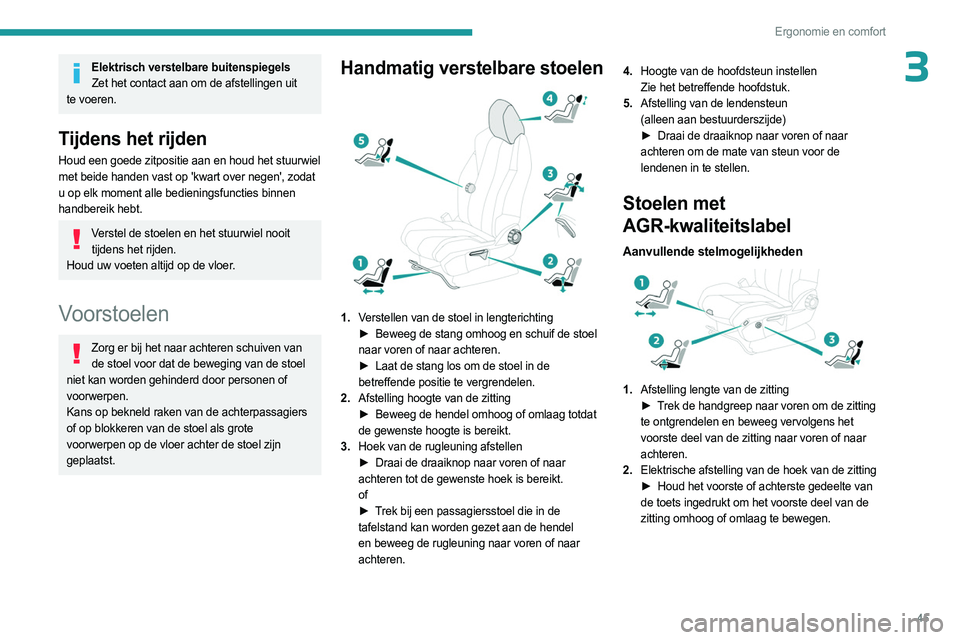 PEUGEOT 5008 2023 Instructieboekje (in Dutch) 45
Ergonomie en comfort
3Elektrisch verstelbare buitenspiegelsZet het contact aan om de afstellingen uit
te voeren.
Tijdens het rijden
Houd een goede zitpositie aan en houd het stuurwiel
met beide h PEUGEOT 5008 2023 Instructieboekje (in Dutch) 45
Ergonomie en comfort
3Elektrisch verstelbare buitenspiegelsZet het contact aan om de afstellingen uit
te voeren.
Tijdens het rijden
Houd een goede zitpositie aan en houd het stuurwiel
met beide h