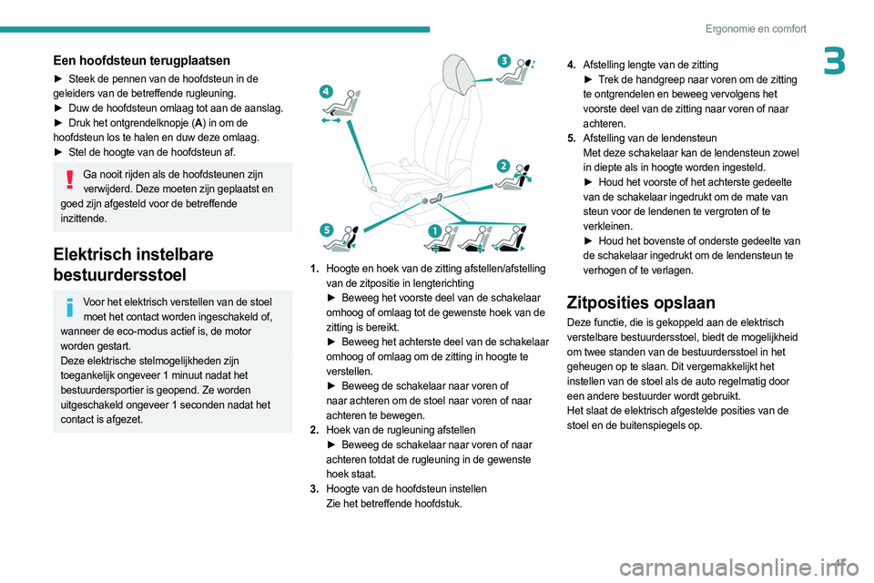 PEUGEOT 5008 2023 Instructieboekje (in Dutch) 47
Ergonomie en comfort
3Een hoofdsteun terugplaatsen
► Steek de pennen van de hoofdsteun in de
geleiders van de betreffende rugleuning.
►
Duw de hoofdsteun omlaag tot aan de aanslag.
►
Dr PEUGEOT 5008 2023 Instructieboekje (in Dutch) 47
Ergonomie en comfort
3Een hoofdsteun terugplaatsen
► Steek de pennen van de hoofdsteun in de
geleiders van de betreffende rugleuning.
►
Duw de hoofdsteun omlaag tot aan de aanslag.
►
Dr