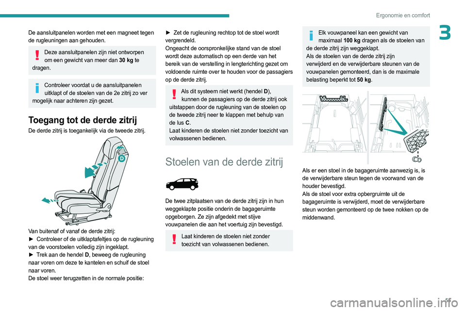 PEUGEOT 5008 2023 Instructieboekje (in Dutch) 55
Ergonomie en comfort
3De aansluitpanelen worden met een magneet tegen
de rugleuningen aan gehouden.
Deze aansluitpanelen zijn niet ontworpen om een gewicht van meer dan 30 kg te
dragen.
Control PEUGEOT 5008 2023 Instructieboekje (in Dutch) 55
Ergonomie en comfort
3De aansluitpanelen worden met een magneet tegen
de rugleuningen aan gehouden.
Deze aansluitpanelen zijn niet ontworpen om een gewicht van meer dan 30 kg te
dragen.
Control
