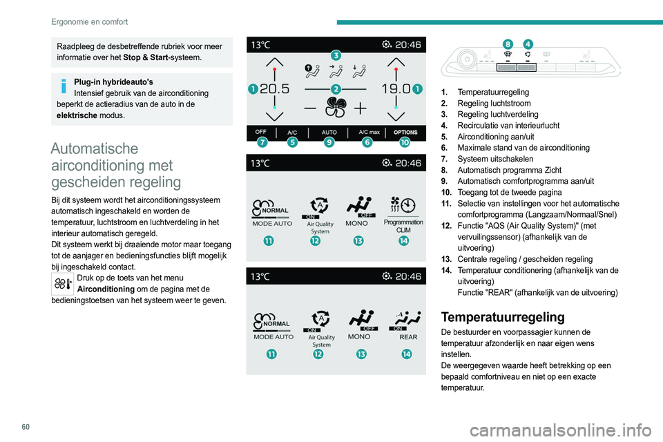 PEUGEOT 5008 2023 Instructieboekje (in Dutch) 60
Ergonomie en comfort
Raadpleeg de desbetreffende rubriek voor meer
informatie over het Stop & Start-systeem.
Plug-in hybrideauto'sIntensief gebruik van de airconditioning
beperkt de actierad PEUGEOT 5008 2023 Instructieboekje (in Dutch) 60
Ergonomie en comfort
Raadpleeg de desbetreffende rubriek voor meer
informatie over het Stop & Start-systeem.
Plug-in hybrideauto'sIntensief gebruik van de airconditioning
beperkt de actierad