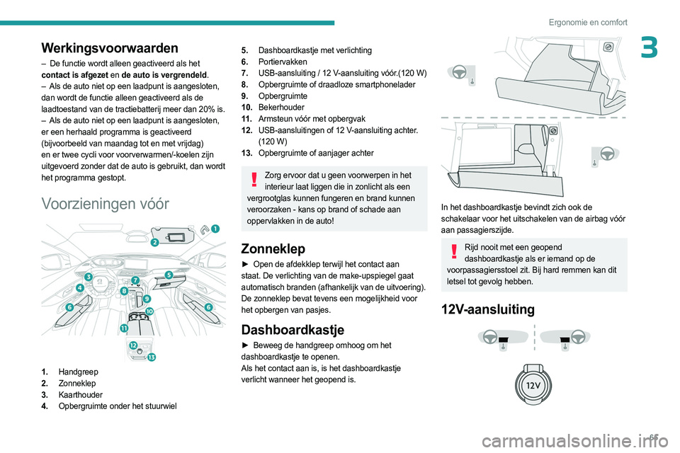 PEUGEOT 5008 2023 Instructieboekje (in Dutch) 65
Ergonomie en comfort
3Werkingsvoorwaarden
– De functie wordt alleen geactiveerd als het
contact is afgezet en de auto is vergrendeld.
–
Als de auto niet op een laadpunt is aangesloten,
da PEUGEOT 5008 2023 Instructieboekje (in Dutch) 65
Ergonomie en comfort
3Werkingsvoorwaarden
– De functie wordt alleen geactiveerd als het
contact is afgezet en de auto is vergrendeld.
–
Als de auto niet op een laadpunt is aangesloten,
da