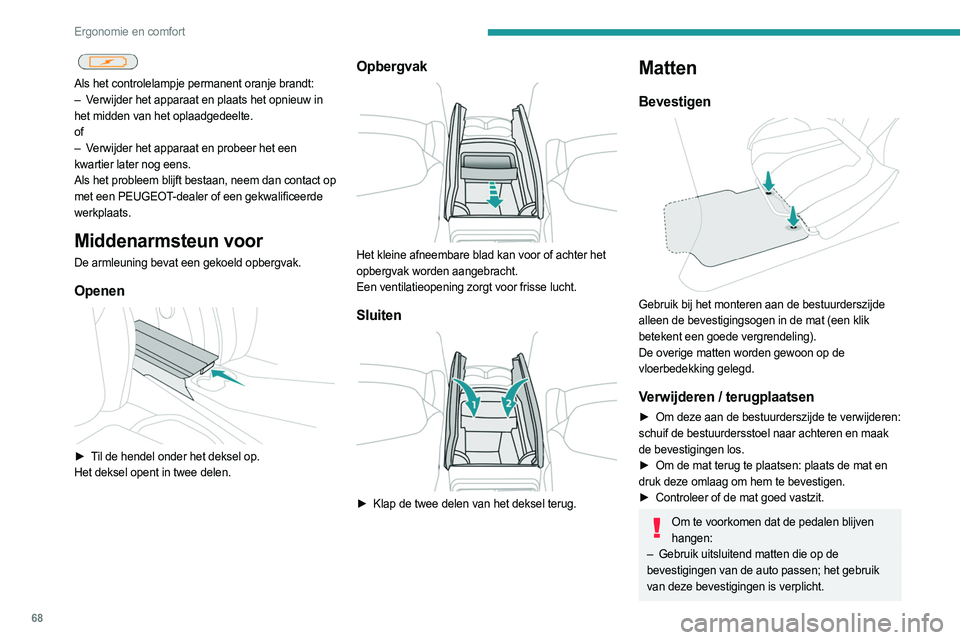 PEUGEOT 5008 2023 Instructieboekje (in Dutch) 68
Ergonomie en comfort
Als het controlelampje permanent oranje brandt:
– V erwijder het apparaat en plaats het opnieuw in
het midden van het oplaadgedeelte.
of
–
V
erwijder het apparaat en PEUGEOT 5008 2023 Instructieboekje (in Dutch) 68
Ergonomie en comfort
Als het controlelampje permanent oranje brandt:
– V erwijder het apparaat en plaats het opnieuw in
het midden van het oplaadgedeelte.
of
–
V
erwijder het apparaat en