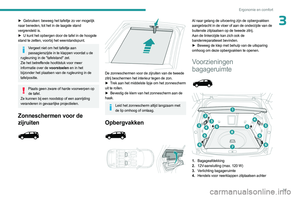 PEUGEOT 5008 2023 Instructieboekje (in Dutch) 71
Ergonomie en comfort
3► Gebruiken: beweeg het tafeltje zo ver mogelijk
naar beneden, tot het in de laagste stand
vergrendeld is.
►
U kunt het opbergen door de tafel in de hoogste
stand t PEUGEOT 5008 2023 Instructieboekje (in Dutch) 71
Ergonomie en comfort
3► Gebruiken: beweeg het tafeltje zo ver mogelijk
naar beneden, tot het in de laagste stand
vergrendeld is.
►
U kunt het opbergen door de tafel in de hoogste
stand t