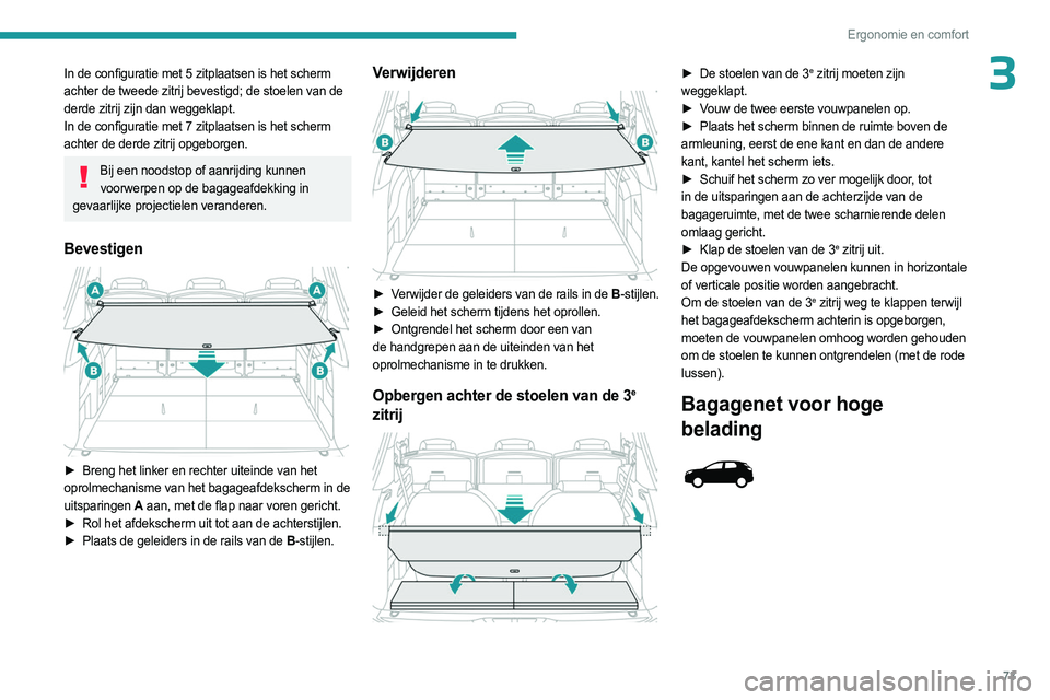 PEUGEOT 5008 2023 Instructieboekje (in Dutch) 73
Ergonomie en comfort
3In de configuratie met 5 zitplaatsen is het scherm
achter de tweede zitrij bevestigd; de stoelen van de
derde zitrij zijn dan weggeklapt.
In de configuratie met 7 zitplaatse PEUGEOT 5008 2023 Instructieboekje (in Dutch) 73
Ergonomie en comfort
3In de configuratie met 5 zitplaatsen is het scherm
achter de tweede zitrij bevestigd; de stoelen van de
derde zitrij zijn dan weggeklapt.
In de configuratie met 7 zitplaatse