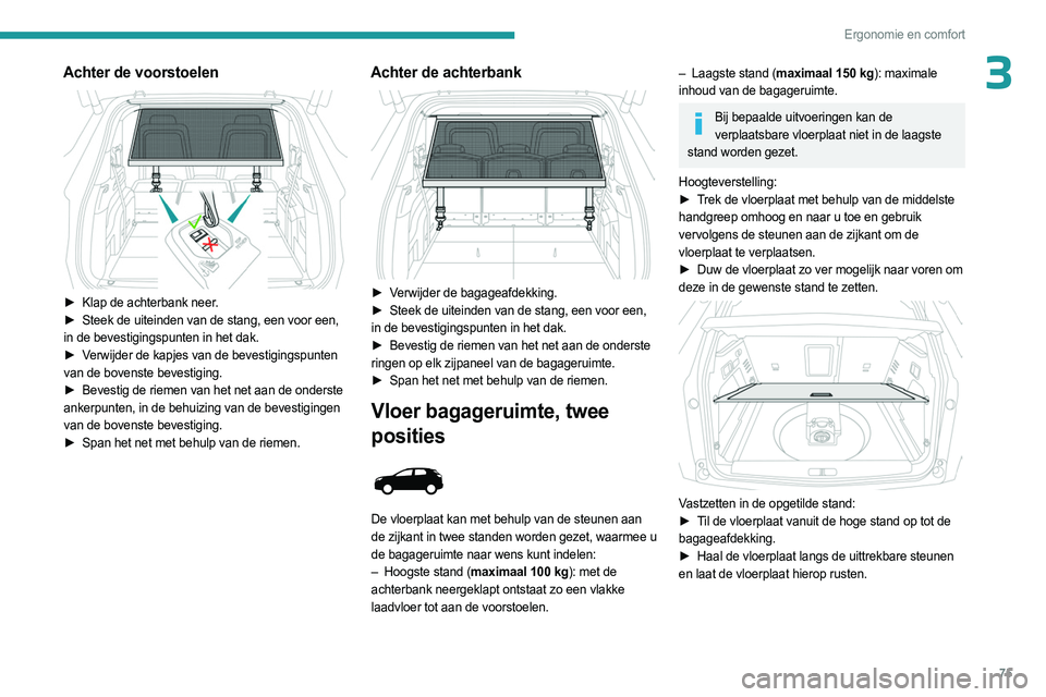 PEUGEOT 5008 2023 Instructieboekje (in Dutch) 75
Ergonomie en comfort
3Achter de voorstoelen
► Klap de achterbank neer.
► Steek de uiteinden van de stang, een voor een,
in de bevestigingspunten in het dak.
►
V
erwijder de kapjes va PEUGEOT 5008 2023 Instructieboekje (in Dutch) 75
Ergonomie en comfort
3Achter de voorstoelen
► Klap de achterbank neer.
► Steek de uiteinden van de stang, een voor een,
in de bevestigingspunten in het dak.
►
V
erwijder de kapjes va