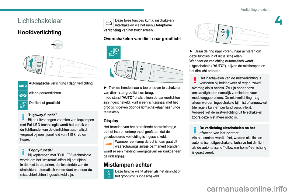 PEUGEOT 5008 2023 Instructieboekje (in Dutch) 77
Verlichting en zicht
4Lichtschakelaar
Hoofdverlichting
Automatische verlichting / dagrijverlichting
Alleen parkeerlichten
Dimlicht of grootlicht
"Highway-functie"
Bij de uitvoeri PEUGEOT 5008 2023 Instructieboekje (in Dutch) 77
Verlichting en zicht
4Lichtschakelaar
Hoofdverlichting
Automatische verlichting / dagrijverlichting
Alleen parkeerlichten
Dimlicht of grootlicht
"Highway-functie"
Bij de uitvoeri