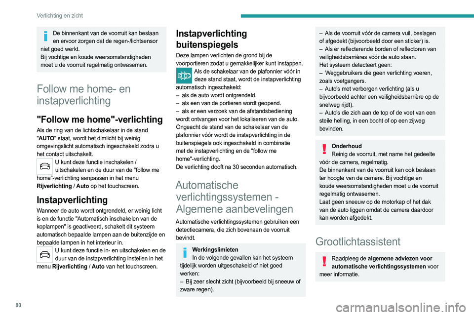 PEUGEOT 5008 2023 Instructieboekje (in Dutch) 80
Verlichting en zicht
De binnenkant van de voorruit kan beslaan en ervoor zorgen dat de regen-/lichtsensor
niet goed werkt.
Bij vochtige en koude weersomstandigheden
moet u de voorruit regelmatig PEUGEOT 5008 2023 Instructieboekje (in Dutch) 80
Verlichting en zicht
De binnenkant van de voorruit kan beslaan en ervoor zorgen dat de regen-/lichtsensor
niet goed werkt.
Bij vochtige en koude weersomstandigheden
moet u de voorruit regelmatig