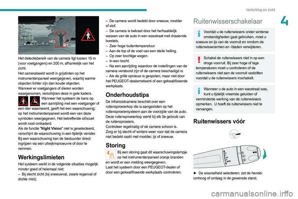 PEUGEOT 5008 2023 Instructieboekje (in Dutch) 83
Verlichting en zicht
4
Het detectiebereik van de camera ligt tussen 15 m
(voor voetgangers) en 200 m, afhankelijk van het
zicht.
Het camerabeeld wordt in grijstinten op het
instrumentenpanee PEUGEOT 5008 2023 Instructieboekje (in Dutch) 83
Verlichting en zicht
4
Het detectiebereik van de camera ligt tussen 15 m
(voor voetgangers) en 200 m, afhankelijk van het
zicht.
Het camerabeeld wordt in grijstinten op het
instrumentenpanee