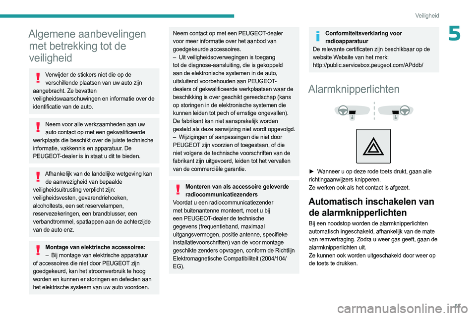 PEUGEOT 5008 2023 Instructieboekje (in Dutch) 87
Veiligheid
5Algemene aanbevelingen met betrekking tot de
veiligheid
Verwijder de stickers niet die op de
verschillende plaatsen van uw auto zijn
aangebracht. Ze bevatten
veiligheidswaarschuwing PEUGEOT 5008 2023 Instructieboekje (in Dutch) 87
Veiligheid
5Algemene aanbevelingen met betrekking tot de
veiligheid
Verwijder de stickers niet die op de
verschillende plaatsen van uw auto zijn
aangebracht. Ze bevatten
veiligheidswaarschuwing