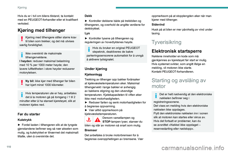 PEUGEOT 5008 2023  Instruksjoner for bruk (in Norwegian) 11 0
Kjøring
Hvis du er i tvil om bilens tilstand, ta kontakt 
med en PEUGEOT-forhandler eller et kvalifisert 
verksted.
Kjøring med tilhenger
Kjøring med tilhengere stiller større krav 
til bilen