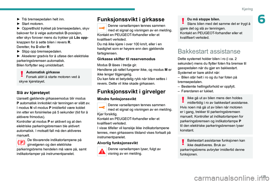 PEUGEOT 5008 2023 Instruksjoner for bruk (in Norwegian) 121
Kjøring
6► Trå bremsepedalen helt inn.
► Start motoren.
►
Oppretthold trykket på bremsepedalen, skyv
bakover for å velge automatisk D
-posisjon,
eller skyv forover mens du trykker PEUGEOT 5008 2023 Instruksjoner for bruk (in Norwegian) 121
Kjøring
6► Trå bremsepedalen helt inn.
► Start motoren.
►
Oppretthold trykket på bremsepedalen, skyv
bakover for å velge automatisk D
-posisjon,
eller skyv forover mens du trykker