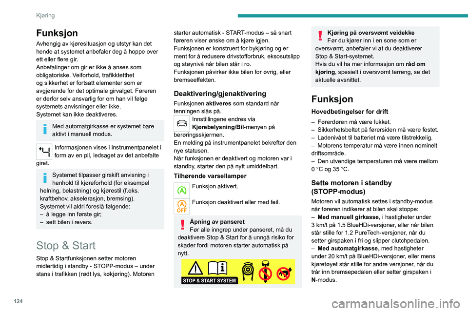 PEUGEOT 5008 2023  Instruksjoner for bruk (in Norwegian) 124
Kjøring
Funksjon
Avhengig av kjøresituasjon og utstyr kan det 
hende at systemet anbefaler deg å hoppe over 
ett eller flere gir.
Anbefalinger om gir er ikke å anses som 
obligatoriske. Veifor