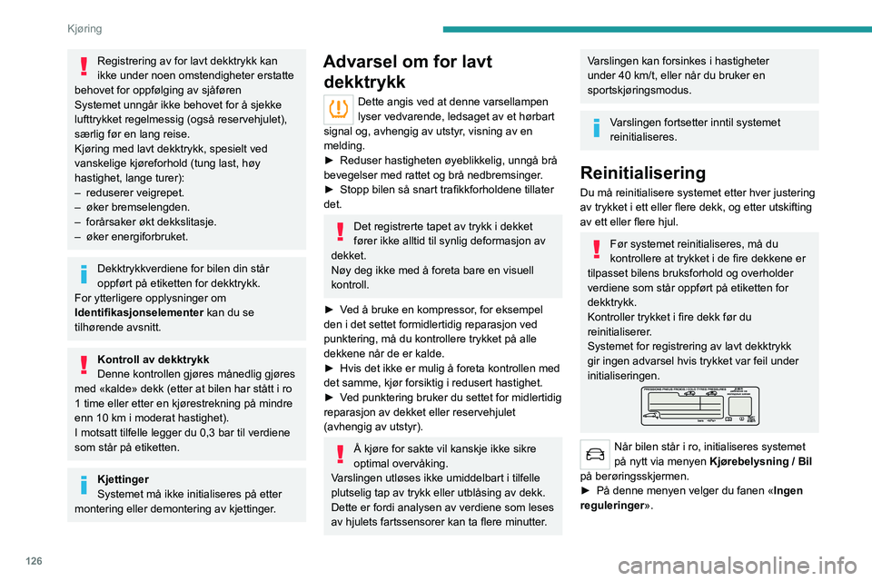 PEUGEOT 5008 2023 Instruksjoner for bruk (in Norwegian) 126
Kjøring
Registrering av for lavt dekktrykk kan
ikke under noen omstendigheter erstatte
behovet for oppfølging av sjåføren
Systemet unngår ikke behovet for å sjekke
lufttrykket regelmessig PEUGEOT 5008 2023 Instruksjoner for bruk (in Norwegian) 126
Kjøring
Registrering av for lavt dekktrykk kan
ikke under noen omstendigheter erstatte
behovet for oppfølging av sjåføren
Systemet unngår ikke behovet for å sjekke
lufttrykket regelmessig
