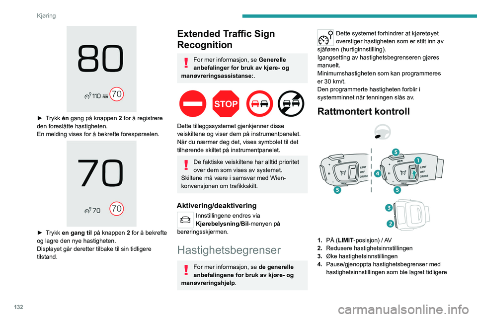PEUGEOT 5008 2023 Instruksjoner for bruk (in Norwegian) 132
Kjøring
► Trykk én gang på knappen 2 for å registrere
den foreslåtte hastigheten.
En melding vises for å bekrefte forespørselen.
► Trykk en gang til på knappen 2 for å bekreft PEUGEOT 5008 2023 Instruksjoner for bruk (in Norwegian) 132
Kjøring
► Trykk én gang på knappen 2 for å registrere
den foreslåtte hastigheten.
En melding vises for å bekrefte forespørselen.
► Trykk en gang til på knappen 2 for å bekreft