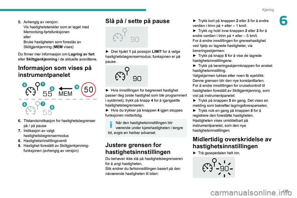 PEUGEOT 5008 2023  Instruksjoner for bruk (in Norwegian) 133
Kjøring
65.Avhengig av versjon:
Vis hastighetsterskler som er laget med 
Memorising-fartsfunksjonen
eller
Bruke hastigheten som foreslås av 
Skiltgjenkjenning ( MEM vises)
Du finner mer informas