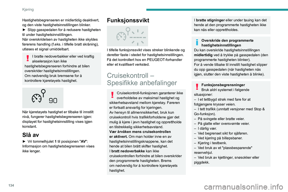 PEUGEOT 5008 2023  Instruksjoner for bruk (in Norwegian) 134
Kjøring
Hastighetsbegrenseren er midlertidig deaktivert, 
og den viste hastighetsinnstillingen blinker.
► 
Slipp gasspedalen for å redusere hastigheten 
til under hastighetsinnstillingen.
Når