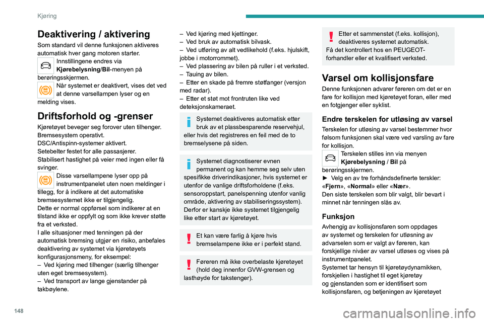 PEUGEOT 5008 2023 Instruksjoner for bruk (in Norwegian) 148
Kjøring
Deaktivering / aktivering
Som standard vil denne funksjonen aktiveres
automatisk hver gang motoren starter.
Innstillingene endres via
Kjørebelysning/Bil-menyen på
berøringsskjermen. PEUGEOT 5008 2023 Instruksjoner for bruk (in Norwegian) 148
Kjøring
Deaktivering / aktivering
Som standard vil denne funksjonen aktiveres
automatisk hver gang motoren starter.
Innstillingene endres via
Kjørebelysning/Bil-menyen på
berøringsskjermen.