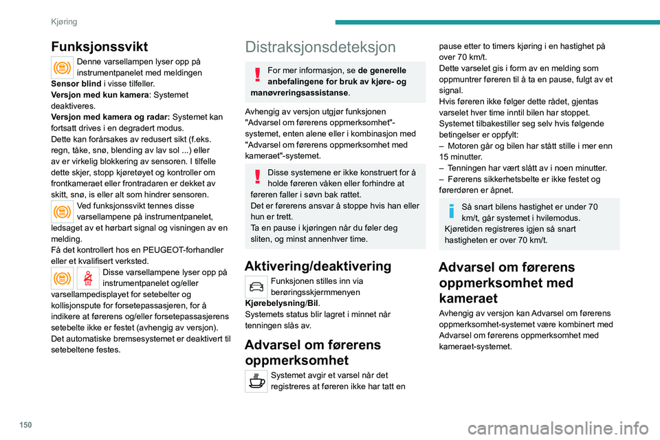 PEUGEOT 5008 2023 Instruksjoner for bruk (in Norwegian) 150
Kjøring
Funksjonssvikt
Denne varsellampen lyser opp på
instrumentpanelet med meldingen
Sensor blind i visse tilfeller.
Versjon med kun kamera: Systemet
deaktiveres.
Versjon med kamera og rad PEUGEOT 5008 2023 Instruksjoner for bruk (in Norwegian) 150
Kjøring
Funksjonssvikt
Denne varsellampen lyser opp på
instrumentpanelet med meldingen
Sensor blind i visse tilfeller.
Versjon med kun kamera: Systemet
deaktiveres.
Versjon med kamera og rad