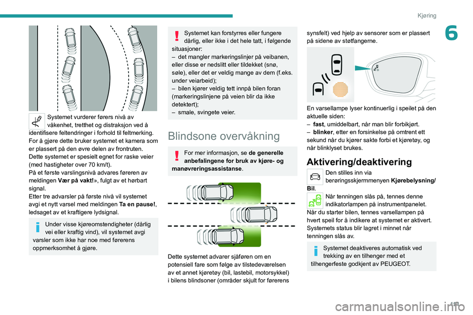 PEUGEOT 5008 2023 Instruksjoner for bruk (in Norwegian) 151
Kjøring
6
Systemet vurderer førers nivå av
våkenhet, tretthet og distraksjon ved å
identifisere feltendringer i forhold til feltmerking.
For å gjøre dette bruker systemet et kamera som PEUGEOT 5008 2023 Instruksjoner for bruk (in Norwegian) 151
Kjøring
6
Systemet vurderer førers nivå av
våkenhet, tretthet og distraksjon ved å
identifisere feltendringer i forhold til feltmerking.
For å gjøre dette bruker systemet et kamera som