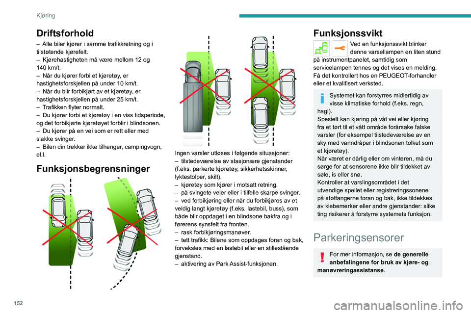 PEUGEOT 5008 2023  Instruksjoner for bruk (in Norwegian) 152
Kjøring
Driftsforhold
– Alle biler kjører i samme trafikkretning og i 
tilstøtende kjørefelt.
–
 
Kjørehastigheten må være mellom 12 og 
140

  km/t.
–
 
Når du kjører forbi et kjø