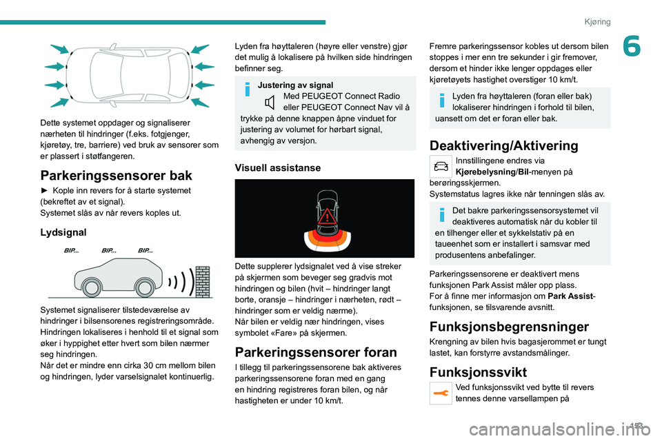 PEUGEOT 5008 2023 Instruksjoner for bruk (in Norwegian) 153
Kjøring
6
Dette systemet oppdager og signaliserer
nærheten til hindringer (f.eks. fotgjenger,
kjøretøy, tre, barriere) ved bruk av sensorer som
er plassert i støtfangeren.
Parkeringssens PEUGEOT 5008 2023 Instruksjoner for bruk (in Norwegian) 153
Kjøring
6
Dette systemet oppdager og signaliserer
nærheten til hindringer (f.eks. fotgjenger,
kjøretøy, tre, barriere) ved bruk av sensorer som
er plassert i støtfangeren.
Parkeringssens