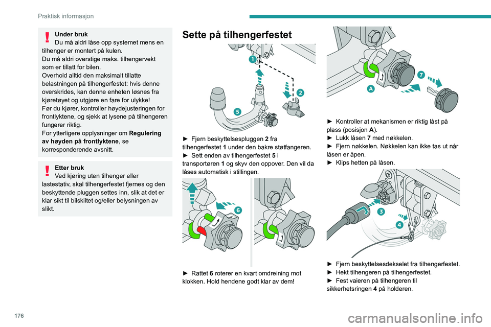 PEUGEOT 5008 2023  Instruksjoner for bruk (in Norwegian) 176
Praktisk informasjon
Under bruk
Du må aldri låse opp systemet mens en 
tilhenger er montert på kulen.
Du må aldri overstige maks. tilhengervekt 
som er tillatt for bilen.
Overhold alltid den m