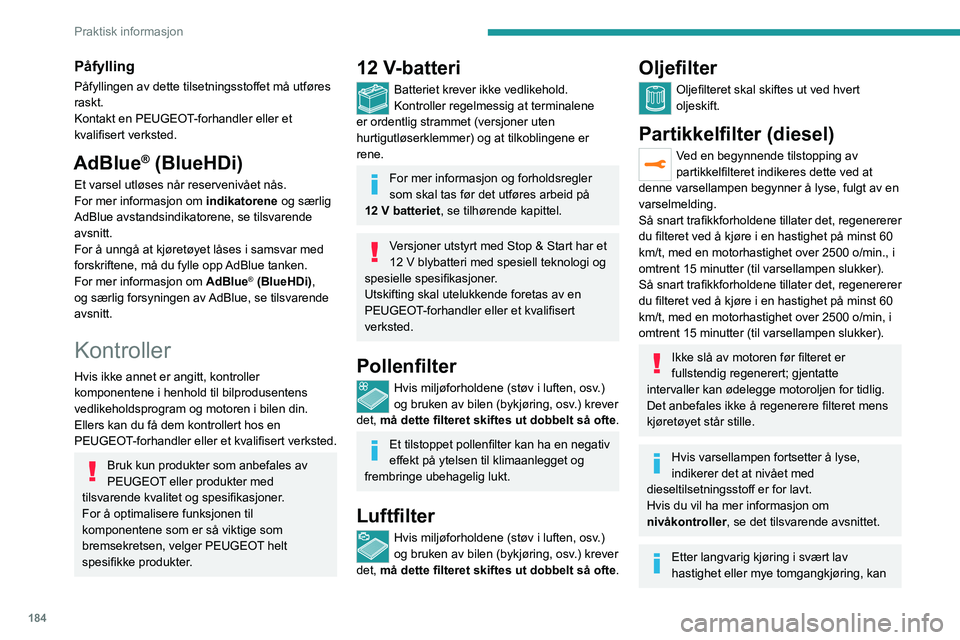 PEUGEOT 5008 2023 Instruksjoner for bruk (in Norwegian) 184
Praktisk informasjon
PÃ¥fylling
Påfyllingen av dette tilsetningsstoffet må utføres
raskt.
Kontakt en PEUGEOT-forhandler eller et
kvalifisert verksted.
AdBlue® (BlueHDi)
Et varsel utløses nà PEUGEOT 5008 2023 Instruksjoner for bruk (in Norwegian) 184
Praktisk informasjon
PÃ¥fylling
Påfyllingen av dette tilsetningsstoffet må utføres
raskt.
Kontakt en PEUGEOT-forhandler eller et
kvalifisert verksted.
AdBlue® (BlueHDi)
Et varsel utløses nÃ