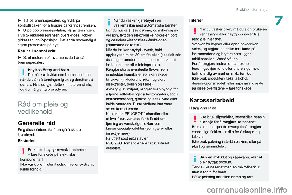 PEUGEOT 5008 2023 Instruksjoner for bruk (in Norwegian) 189
Praktisk informasjon
7► Trå på bremsepedalen, og trykk på
kontrollspaken for å frigjøre parkeringsbremsen.
►
Slipp opp bremsepedalen, slå av tenningen.
Hvis 5-sekundersgrensen overskri PEUGEOT 5008 2023 Instruksjoner for bruk (in Norwegian) 189
Praktisk informasjon
7► Trå på bremsepedalen, og trykk på
kontrollspaken for å frigjøre parkeringsbremsen.
►
Slipp opp bremsepedalen, slå av tenningen.
Hvis 5-sekundersgrensen overskri