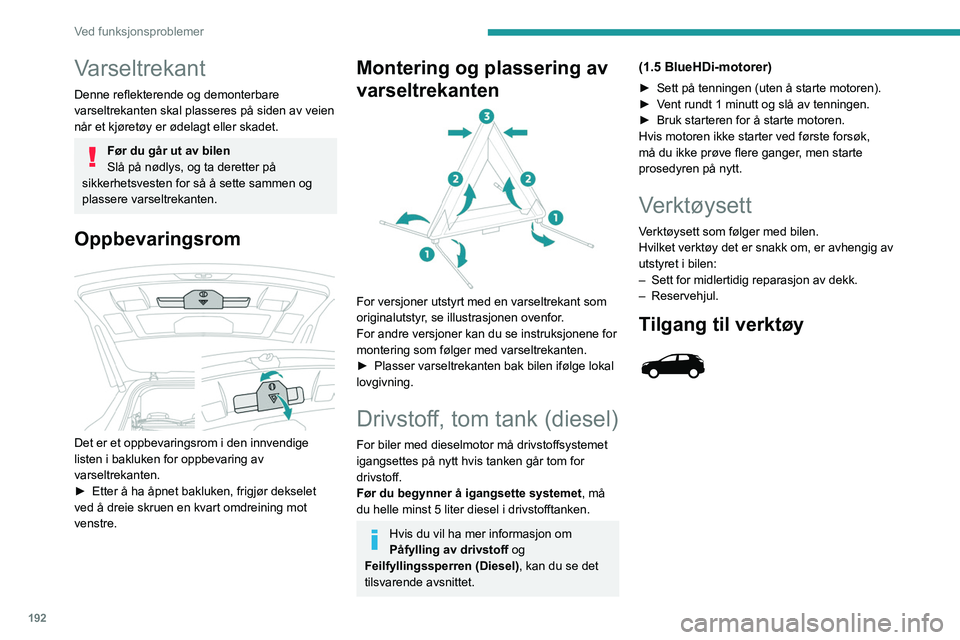PEUGEOT 5008 2023  Instruksjoner for bruk (in Norwegian) 192
Ved funksjonsproblemer
Varseltrekant
Denne reflekterende og demonterbare 
varseltrekanten skal plasseres på siden av veien 
når et kjøretøy er ødelagt eller skadet.
Før du går ut av bilen
S