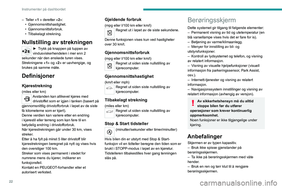 PEUGEOT 5008 2023 Instruksjoner for bruk (in Norwegian) 22
Instrumenter på dashbordet
– Teller «1 » deretter «2»:
• Gjennomsnittshastighet.
•
Gjennomsnittsforbruk.
•
T
ilbakelagt strekning.
Nullstilling av strekningen
► Trykk på knap PEUGEOT 5008 2023 Instruksjoner for bruk (in Norwegian) 22
Instrumenter på dashbordet
– Teller «1 » deretter «2»:
• Gjennomsnittshastighet.
•
Gjennomsnittsforbruk.
•
T
ilbakelagt strekning.
Nullstilling av strekningen
► Trykk på knap