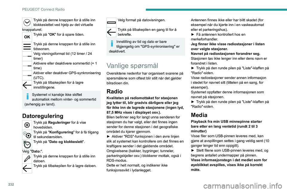 PEUGEOT 5008 2023  Instruksjoner for bruk (in Norwegian) 232
PEUGEOT Connect Radio
Trykk på denne knappen for å stille inn klokkeslettet ved hjelp av det virtuelle 
knappaturet.
Trykk på "OK" for å spare tiden. 
Trykk på denne knappen for å st