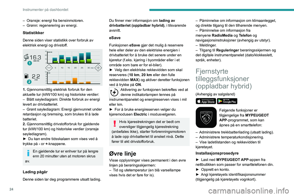 PEUGEOT 5008 2023 Instruksjoner for bruk (in Norwegian) 24
Instrumenter på dashbordet
– Oransje: energi fra bensinmotoren.
– Grønn: regenerering av energi.
Statistikker
Denne siden viser statistikk over forbruk av
elektrisk energi og drivstoff.
PEUGEOT 5008 2023 Instruksjoner for bruk (in Norwegian) 24
Instrumenter på dashbordet
– Oransje: energi fra bensinmotoren.
– Grønn: regenerering av energi.
Statistikker
Denne siden viser statistikk over forbruk av
elektrisk energi og drivstoff.