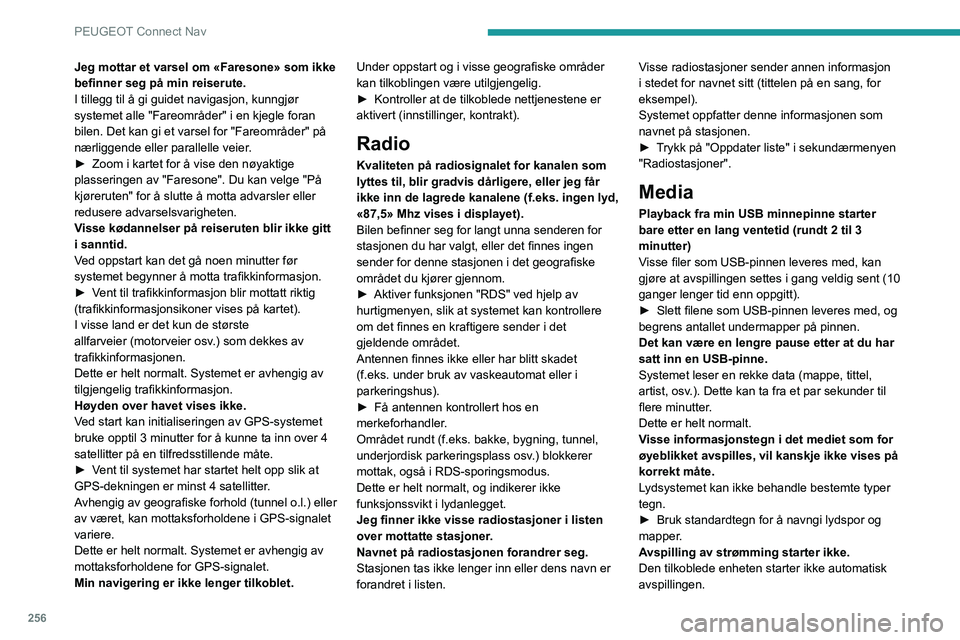 PEUGEOT 5008 2023  Instruksjoner for bruk (in Norwegian) 256
PEUGEOT Connect Nav
Jeg mottar et varsel om «Faresone» som ikke 
befinner seg på min reiserute.
I tillegg til å gi guidet navigasjon, kunngjør 
systemet alle "Fareområder" i en kjegl