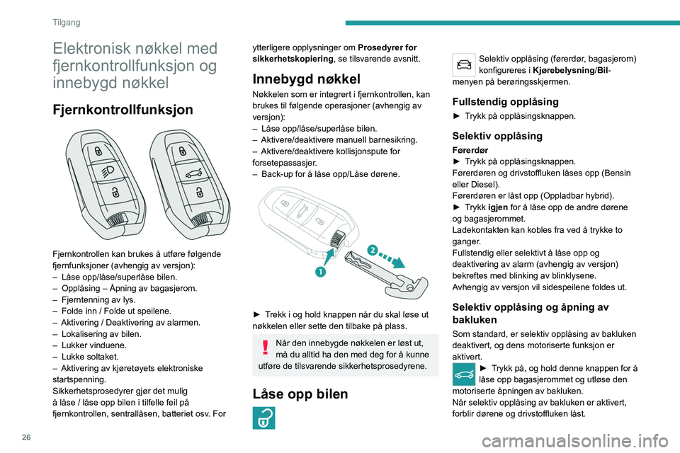 PEUGEOT 5008 2023 Instruksjoner for bruk (in Norwegian) 26
Tilgang
Elektronisk nøkkel med
fjernkontrollfunksjon og
innebygd nøkkel
Fjernkontrollfunksjon
Fjernkontrollen kan brukes å utføre følgende
fjernfunksjoner (avhengig av versjon):
–
Lå PEUGEOT 5008 2023 Instruksjoner for bruk (in Norwegian) 26
Tilgang
Elektronisk nøkkel med
fjernkontrollfunksjon og
innebygd nøkkel
Fjernkontrollfunksjon
Fjernkontrollen kan brukes å utføre følgende
fjernfunksjoner (avhengig av versjon):
–
Lå