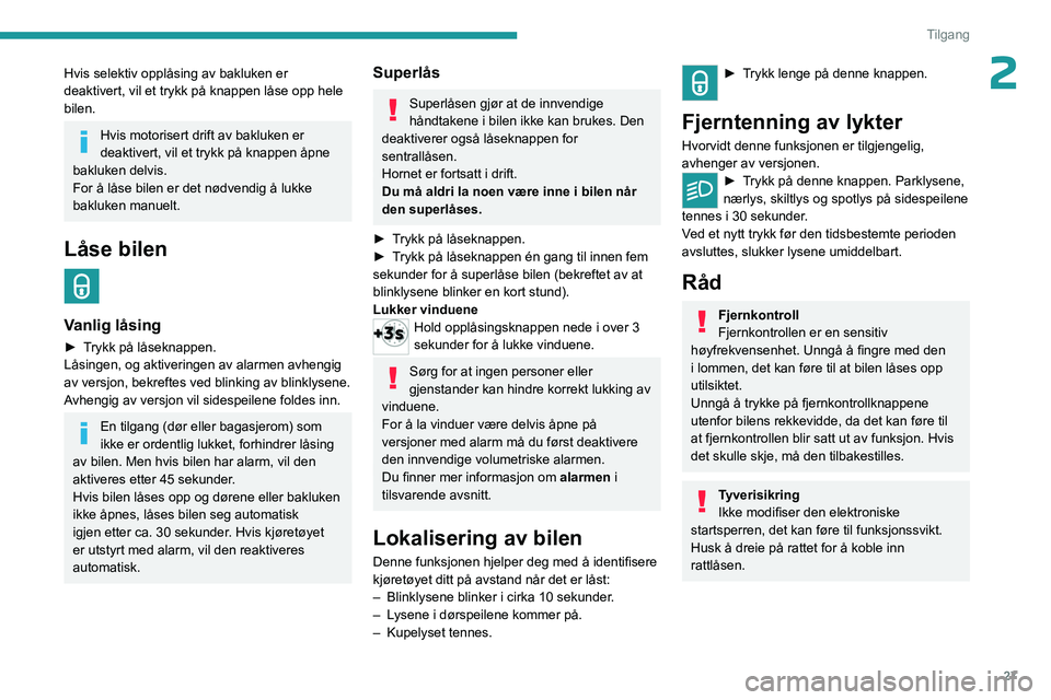 PEUGEOT 5008 2023 Instruksjoner for bruk (in Norwegian) 27
Tilgang
2Hvis selektiv opplåsing av bakluken er
deaktivert, vil et trykk på knappen låse opp hele
bilen.
Hvis motorisert drift av bakluken er
deaktivert, vil et trykk på knappen åpne
baklu PEUGEOT 5008 2023 Instruksjoner for bruk (in Norwegian) 27
Tilgang
2Hvis selektiv opplåsing av bakluken er
deaktivert, vil et trykk på knappen låse opp hele
bilen.
Hvis motorisert drift av bakluken er
deaktivert, vil et trykk på knappen åpne
baklu