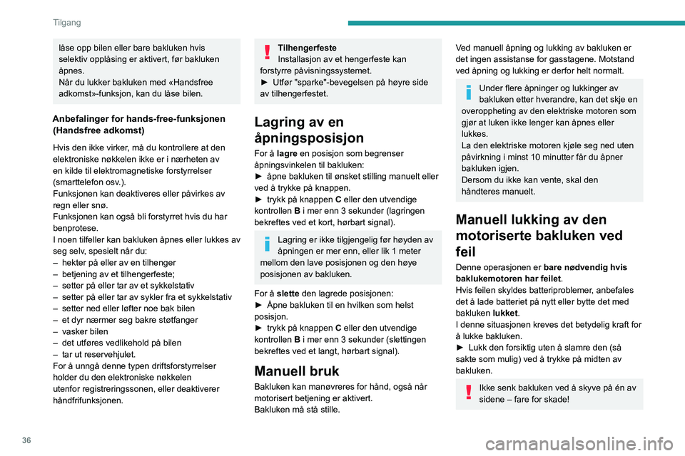 PEUGEOT 5008 2023  Instruksjoner for bruk (in Norwegian) 36
Tilgang
låse opp bilen eller bare bakluken hvis 
selektiv opplåsing er aktivert, før bakluken 
åpnes.
Når du lukker bakluken med «Handsfree 
adkomst»-funksjon, kan du låse bilen.
Anbefaling