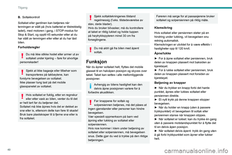 PEUGEOT 5008 2023 Instruksjoner for bruk (in Norwegian) 40
Tilgang
B.Soltakkontroll
Soltaket eller gardinen kan betjenes når
tenningen er slått på (hvis batteriet er tilstrekkelig
ladet), med motoren i gang, i STOP-modus for
Stop & Start, og opptil 4 PEUGEOT 5008 2023 Instruksjoner for bruk (in Norwegian) 40
Tilgang
B.Soltakkontroll
Soltaket eller gardinen kan betjenes når
tenningen er slått på (hvis batteriet er tilstrekkelig
ladet), med motoren i gang, i STOP-modus for
Stop & Start, og opptil 4