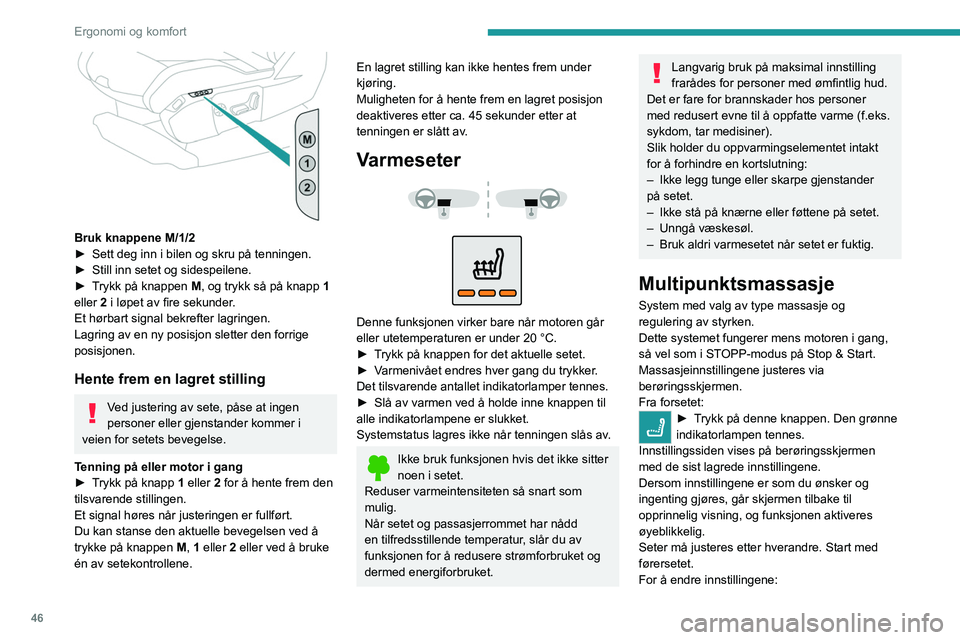 PEUGEOT 5008 2023 Instruksjoner for bruk (in Norwegian) 46
Ergonomi og komfort
Bruk knappene M/1/2
► Sett deg inn i bilen og skru på tenningen.
â–º
Still inn setet og sidespeilene.
â–º
T
rykk på knappen M, og trykk så på knapp 1
eller 2 i là PEUGEOT 5008 2023 Instruksjoner for bruk (in Norwegian) 46
Ergonomi og komfort
Bruk knappene M/1/2
► Sett deg inn i bilen og skru på tenningen.
â–º
Still inn setet og sidespeilene.
â–º
T
rykk på knappen M, og trykk så på knapp 1
eller 2 i lÃ