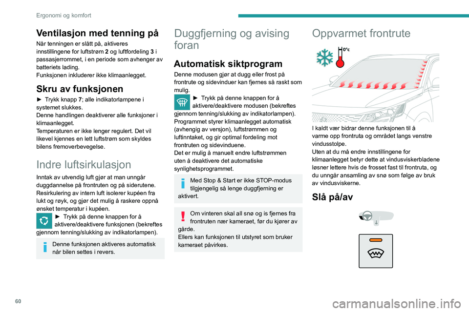 PEUGEOT 5008 2023 Instruksjoner for bruk (in Norwegian) 60
Ergonomi og komfort
Ventilasjon med tenning på
Når tenningen er slått på, aktiveres
innstillingene for luftstrøm 2 og luftfordeling 3 i
passasjerrommet, i en periode som avhenger av
batteri PEUGEOT 5008 2023 Instruksjoner for bruk (in Norwegian) 60
Ergonomi og komfort
Ventilasjon med tenning på
Når tenningen er slått på, aktiveres
innstillingene for luftstrøm 2 og luftfordeling 3 i
passasjerrommet, i en periode som avhenger av
batteri