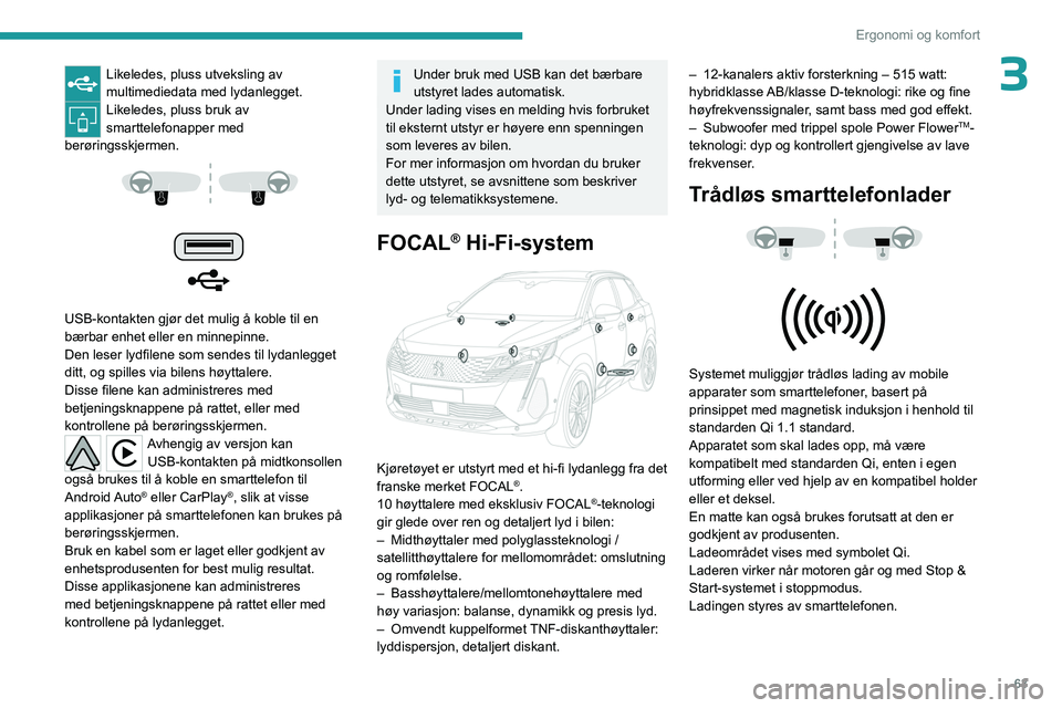 PEUGEOT 5008 2023  Instruksjoner for bruk (in Norwegian) 63
Ergonomi og komfort
3Likeledes, pluss utveksling av 
multimediedata med lydanlegget.
Likeledes, pluss bruk av 
smarttelefonapper med 
berøringsskjermen.
 
 
 
 
USB-kontakten gjør det mulig å ko